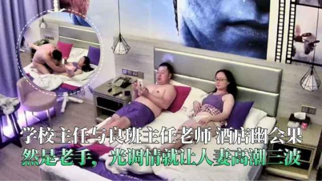 学校主任与班主任老师酒店幽会光调情就让人妻高潮三波